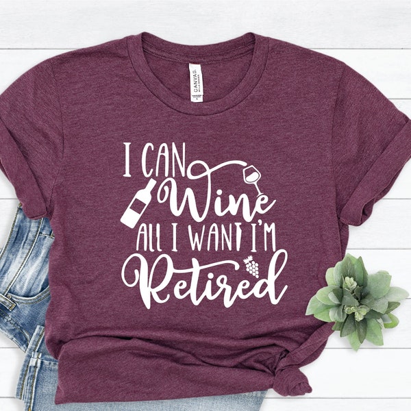 I Can Wine All I want I am Retired shirt, Retirement gift, Retirement party, Retirement shirt