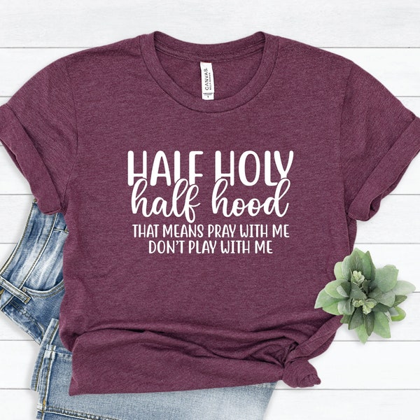 Half Holy Half Hood Shirt, That Means Pray With Me Don't Play With Me, Sarcastic Shirt, Funny Shirt, Faith Shirt, Religious Shirt, Tee