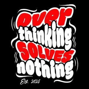 Puede incluir: Diseño gráfico negro con las palabras "Overthinking Solves Nothing" en blanco y rojo, con el texto "Est. 2025" en la parte inferior. El texto está en una fuente audaz y estilizada, con un diseño ondulado alrededor de las palabras.