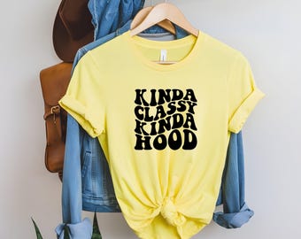 Kinda Classy Kinda Good shirt Sweatshirt Hoodie | Sarcasm Sarcastic Funny Humor Gift for Her