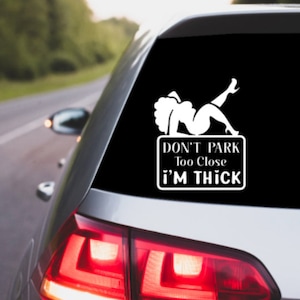 Don't Park Too Close I'm Thick Vinyl Decal | Sticker Decal Car Truck Laptop Tumbler Cooler Female Funny Sarcasm Sarcastic