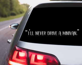 I'll Never Drive a Minivan Decal | Car, Truck, Laptop Vinyl Sticker