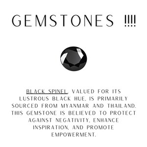May include: Black Spinel gemstone, valued for its lustrous black hue. Sourced from Myanmar and Thailand. This gemstone is believed to protect against negativity, enhance inspiration, and promote empowerment.