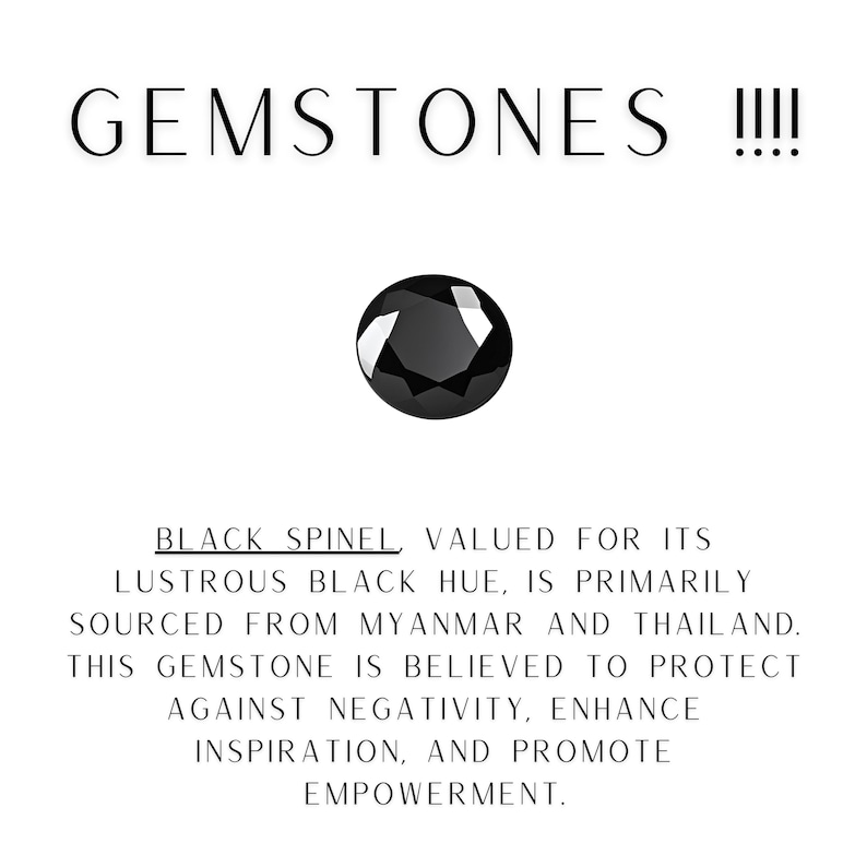 May include: Black Spinel gemstone, valued for its lustrous black hue. Sourced from Myanmar and Thailand. This gemstone is believed to protect against negativity, enhance inspiration, and promote empowerment.