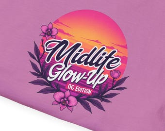 Midlife Glow-Up T-Shirt, Fun Gift for Birthdays, Inspirational Tee for Celebrations, Summer Style, Unisex Graphic Shirt