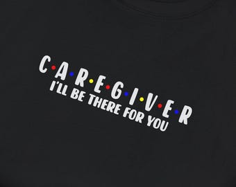 Caregiver T-Shirt - I'll Be There For You, Unisex Softstyle Tee, Gift for Nurses, Healthcare Worker Shirt, Support Tee, Thoughtful Present
