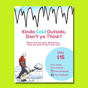 May include: A cartoon penguin wearing a red hat shovels snow with a shovel. The text reads "Kinda Cold Outside, Don't ya Think?" and "Only $15".  The flyer also includes contact information for the service.