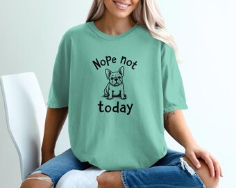 Nope Not Today Funny Dog Lover Comfort Colors T-Shirt, Cute French Bulldog Graphic Tee, Humorous Pet Owner Shirt, Adorable Puppy Gift Top