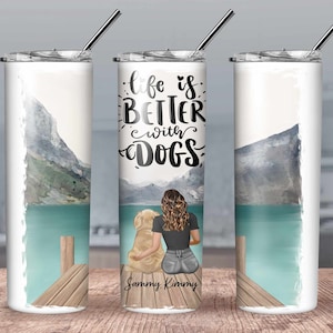 Personalized life is better with Dogs// Custom Dog Tumbler// Dog Lover Tumbler// Custom Dog and girl Tumbler// Dog and girl Picture tumbler