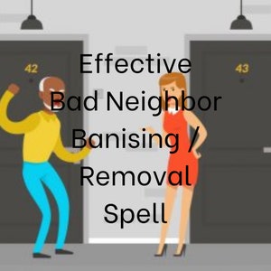 Remove troublesome neighbors spell service. Banish bad annoying neighbors. Manifestation. Remote casting