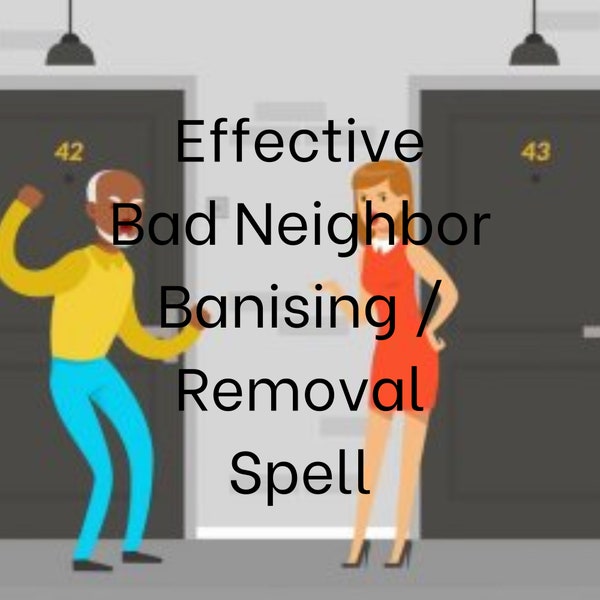 Remove troublesome neighbors spell service. Banish bad annoying neighbors. Manifestation. Remote casting