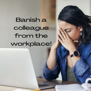 Powerful banish a colleague spell. Remove you co-worker who doesn't deserve to be in the job. Get rid of a teammate that needs to go.