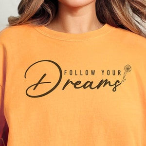 Follow Your Dreams T-Shirt: Comfort Colors Inspirational Tee