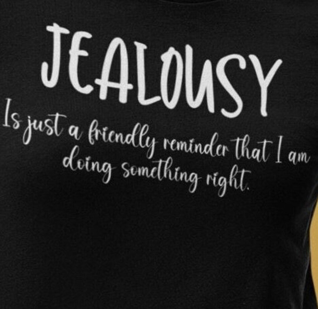 Jealousy Tshirt Funny Tshirt Envy Tshirt Sarcastic Envy Etsy