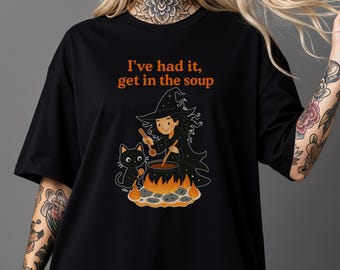 I've Had It Get In The Soup Witchy T-shirt | Unisex Short Sleeve Tee | Comfort Colors 1717 | Alt Clothing | Cauldron Black Cat Funny Witch