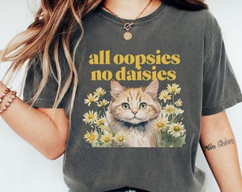 Maglietta All Oppsies No Daisies / Maglietta unisex a maniche corte / Comfort Colors 1717 / Maglietta con gatto carino / Maglietta floreale Oppsy Daisy / Regalo per mamma gatto