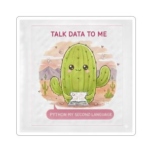 May include: A square sticker featuring a cartoon cactus with a smiling face, holding a laptop. The text "TALK DATA TO ME" is at the top, and "PYTHON MY SECOND LANGUAGE" is in a speech bubble at the bottom. The background depicts a desert scene.