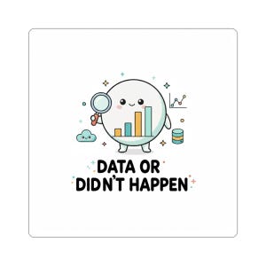 May include: A white sticker featuring a cartoon character with a magnifying glass and bar graphs. The text "DATA OR DIDN'T HAPPEN" is below the character in black and teal lettering. The design includes stars and a cloud.