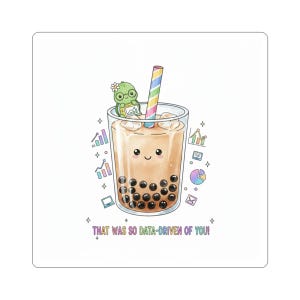 May include: Square sticker featuring a cartoon illustration of a bubble tea drink with a smiling face, a rainbow straw, and a turtle character. The text "THAT WAS SO DATA-DRIVEN OF YOU!" is written below the drink. Colorful data-related graphics surround the drink.