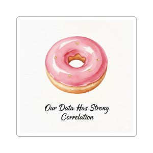 May include: A square sticker featuring a watercolor illustration of a pink glazed donut with gold leaf accents. The text "Our Data Has Strong Correlation" is below the donut on a white background.