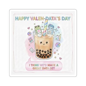 May include: A square sticker with a watercolor design. The sticker features a cute bubble tea drink with a smiling face, two cartoon characters, and the text "HAPPY VALEN-DATA'S DAY" and "I THINK WE'D MAKE A GREAT DATA SET."