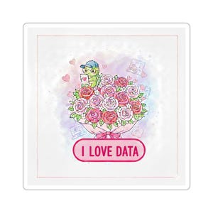 May include: A sticker featuring a watercolor illustration of a bouquet of pink and red roses. A cartoon dinosaur wearing a cap and glasses holds a card. The text "I LOVE DATA" is in a pink oval.