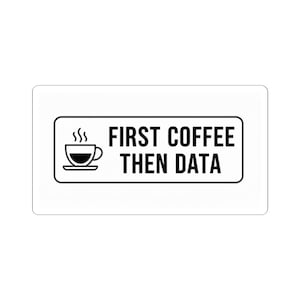 May include: A white rectangular sticker with a black border. Inside the border is a black graphic of a coffee cup with steam rising, and the text "FIRST COFFEE THEN DATA" in a bold, sans-serif font.