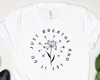 Relax Shirt Yoga Shirt Relaxing Shirt Floral Shirt Meditation Shirt Dandelion Shirt Just Breathe Shirt Positive Shirt Flower Shirt