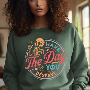 Have The Day You Deserve Shirt, Kindness Gift, Sarcastic Shirts, Motivational Skeleton TShirt, Inspirational Clothes, Positive Graphic Tees