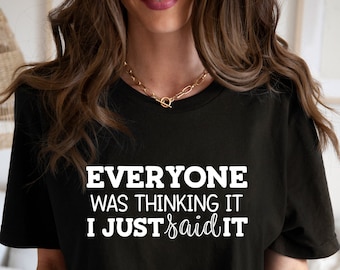 Everyone Was Thinking It I Just Said It shirt, Sarcastic Slogan Shirt, Funny Sarcastic Shirt, Funny Shirt, Sarcastic Shirt, Sassy Shirt