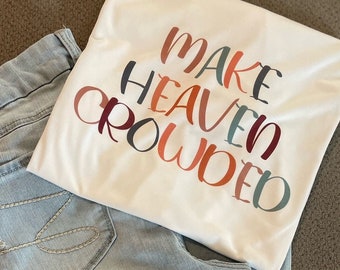 Make Heaven Crowded Shirt, Christian Apparel, Jesus Shirt, Faith Shirt, Comfort tshirt, Religious shirt, Cute Christian Tshirt, Christian