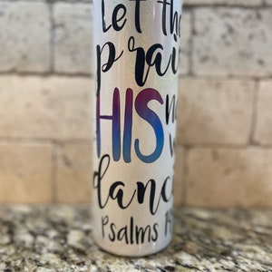 May include: White tumbler with a glittery finish and black lettering that reads "Let the praise of HIS name dance" and "Psalms 149".
