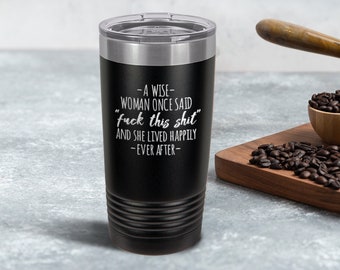 A Wise Woman Once Said And She Lived Happily Ever After Engraved Tumbler | 20 oz. Stainless Steel Vacuum Insulated Travel Mug with Lid