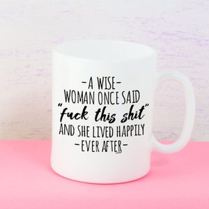 A Wise Woman Once Said And She Lived Happily Ever After Ceramic Coffee Mug Cup 11 oz.