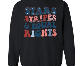 Stars Stripes and Equal Rights 4th of July Crewneck Sweatshirts. Fourth of July Shirt, 4th of July Gift, Independence Day Shirt 4th of July