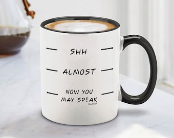 Shh Almost Now You May Speak Ceramic Coffee Mug Cup 11 oz.