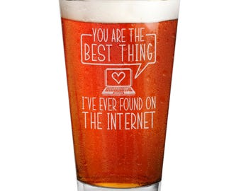 You Are The Best Thing I Ever Found on The Internet Engraved Beer Pint Glass 16 oz. Valentine's Day Gift for Couples, Gift For Husband.