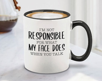 I'm Not Responsible for What My Face Does When You Talk Funny Ceramic Coffee Mug Cup 11 oz. (Black Handle)