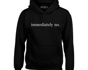 Immediately No Funny Sarcastic Hoodie Sweatshirts. Immediately No Hoodie. Minimal Text Humor Pullover. Witty Saying Graphic Gift.