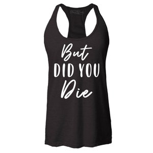 But Did You Die Women&#39;s Racerback Tank Top Slim Fit