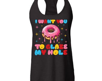 I Want You to Glaze My Hole Funny Donut Inappropriate Embarrassing Joke Women's Racerback Tank Top Slim Fit Gag Gift. Embarrassing Shirt.