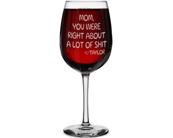 Personalized Mother's Day Gift Mom You Were Right About A Lot of Sh t From Custom Your Son Daughter Name Engraved Stemmed Wine Glass 16 oz.