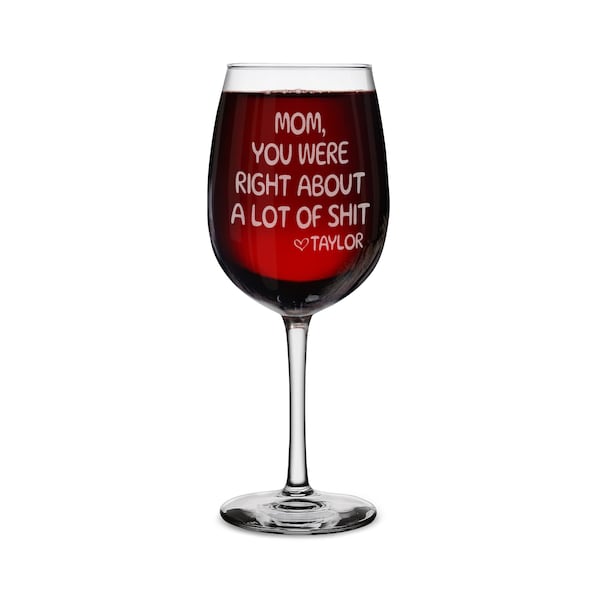 Personalized Mother's Day Gift Mom You Were Right About A Lot of Sh t From Custom Your Son Daughter Name Engraved Stemmed Wine Glass 16 oz.