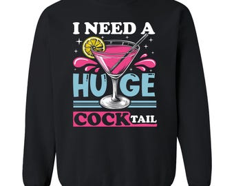 I Need a Huge Cocktail Funny Inappropriate Embarrassing Joke Crewneck Sweatshirts. Embarrassing Shirt. Inappropriate Embarrassing Joke.