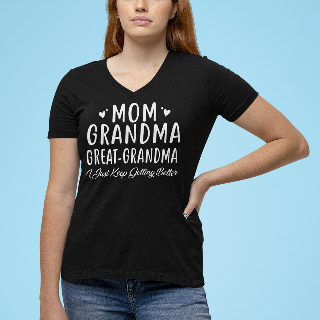 Mom Grandma Great Grandma I Just Keep Getting Better Women's V-neck T ...