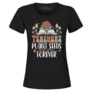 Teacher&#39;s Plant Seeds That Grow Forever Women&#39;s T-Shirt Teacher&#39;s Appreciation Day Gift. Teacher Shirt. Gift for Teacher. Teacher Gift.