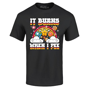 It Burns When I Pee Star Funny Inappropriate Embarrassing Joke T-Shirt Gag Gift, Embarrassing Gift. Embarrassing Shirt. Humiliating Shirt.