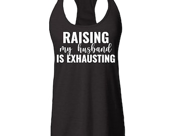 Raising My Husband Is Exhausting T-Shirt. Funny Wife Shirt. Mom Life Humor Tee. Sarcastic Marriage Shirt. Gift for Wife.