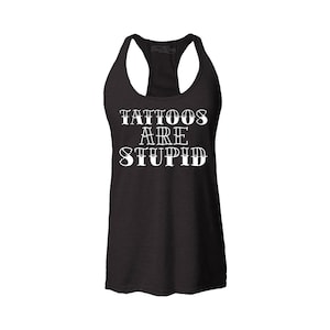 Tattoos are Stupid Sarcastic Humor Women&#39;s Racerback Tank Top Slim Fit Funny Tattoo Top