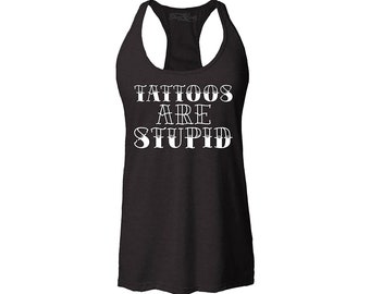 Tattoos are Stupid Sarcastic Humor Women's Racerback Tank Top Slim Fit Funny Tattoo Top